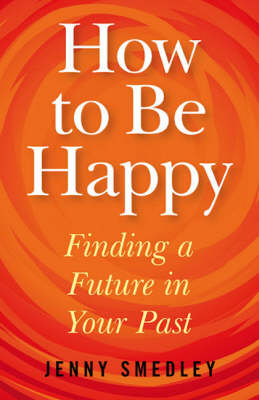 How to be Happy: Finding a Future in Your Past (Paperback)