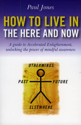 How to Live in the Here and Now - A guide to Accelerated Enlightenment, unlocking the power of mindful awareness (Paperback)