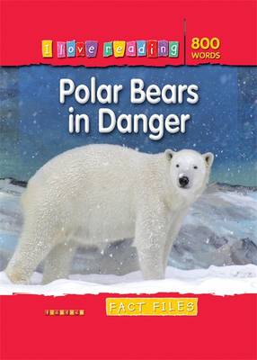 Fact Files 800 Words: Polar Bears in Danger - I Love Reading Fact Files (Paperback)