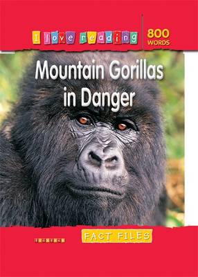 Fact Files 800 Words: Mountain Gorillas in Danger - I Love Reading Fact Files (Paperback)