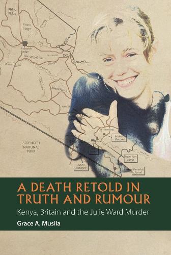 A Death Retold in Truth and Rumour: Kenya, Britain and the Julie Ward Murder - African Articulations v. 2 (Hardback)