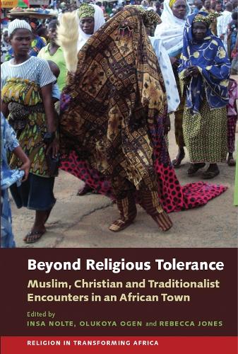 Beyond Religious Tolerance: Muslim, Christian & Traditionalist Encounters in an African Town - Religion in Transforming Africa v. 2 (Hardback)