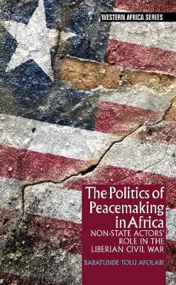 The Politics of Peacemaking in Africa - Non-State Actors' Role in the Liberian Civil War (Paperback)