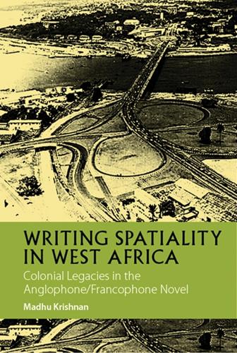 Writing Spatiality in West Africa - Colonial Legacies in the Anglophone/Francophone Novel (Hardback)