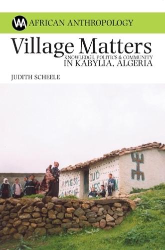 Village Matters: Knowledge, Politics and Community in Kabylia, Algeria - African Anthropology (Hardback)