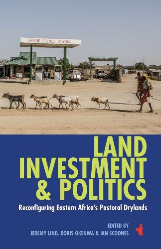 Land, Investment & Politics - Reconfiguring Eastern Africa`s Pastoral Drylands (Paperback)