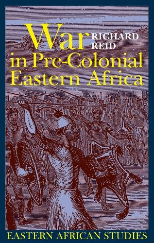 War in Pre-colonial Eastern Africa: The Patterns and Meanings of State-level Conflict in the 19th Century - Eastern African Studies (Paperback)