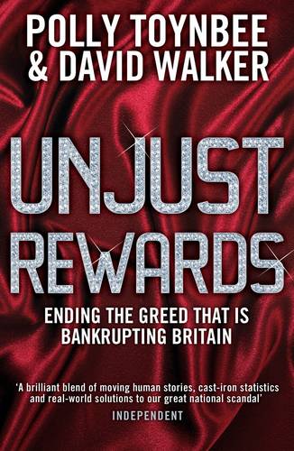 Unjust Rewards: Ending The Greed That Is Bankrupting Britain (Paperback)