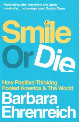 Smile Or Die: How Positive Thinking Fooled America and the World (Paperback)