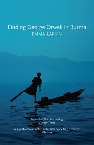 Finding George Orwell in Burma - Emma Larkin