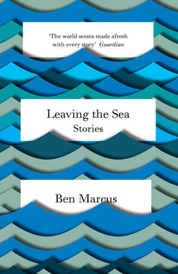 leaving the sea by ben marcus