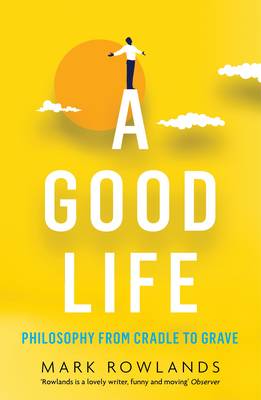 A Good Life: Philosophy from Cradle to Grave (Paperback)