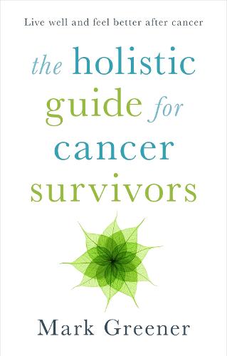 The Holistic Guide for Cancer Survivors: Live well and feel better after cancer (Paperback)