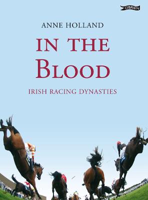 In the Blood: Irish Racing Dynasties (Hardback)