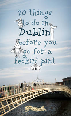 20 Things To Do In Dublin Before You Go For a Pint: A Guide to Dublin's Top Attractions (Paperback)
