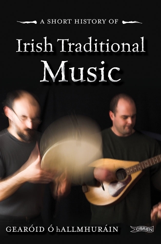 A Short History of Irish Traditional Music - Short Histories (Paperback)