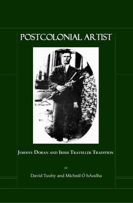 Postcolonial Artist: Johnny Doran and Irish Traveller Tradition (Hardback)