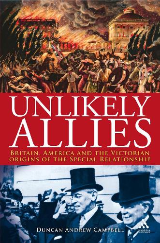 Unlikely Allies: Britain, America and the Victorian Origins of the Special Relationship (Hardback)
