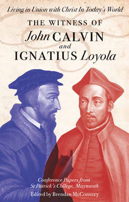 Living in Union with Christ in Today's World: The Witness of John Calvin and Ignatius Loyola (Paperback)