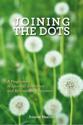 Joining the Dots: A Programme of Spiritual Reflection and Renewal for Educators (Paperback)