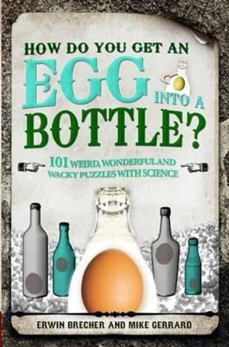 How Do You Get Egg Into a Bottle?: 101 weird, wonderful and wacky puzzles with science (Hardback)