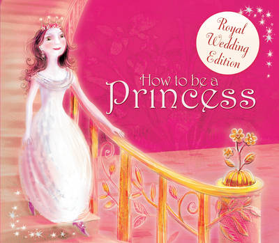 How to be a Princess: Royal Wedding Edition (Hardback)