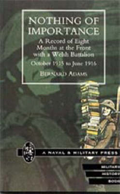 Nothing of Importance. A Record of Eight Months at the Front with a Welsh Battalion October 1915 to June 1916 2001 (Hardback)