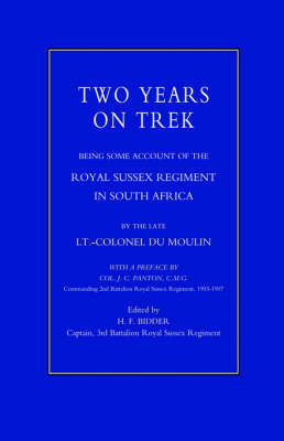 Two Years on Trek 2002: Being Some Account of the Royal Sussex Regiment in South Africa (Hardback)