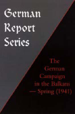 German Report Series: THE GERMAN CAMPAIGN IN THE BALKANS (Spring 1941) (Hardback)