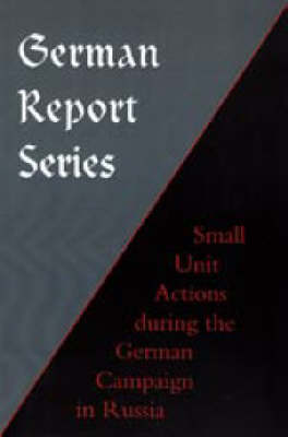 German Report Series: Small Unit Actions During the German Campaign in Russia (Hardback)