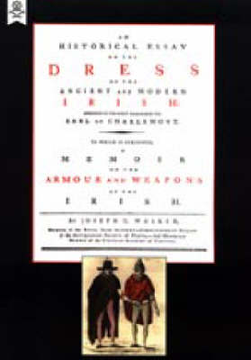 Historical Essay on the Dress of the Irish - Armour and Weapons of the Irish 2004 (Hardback)
