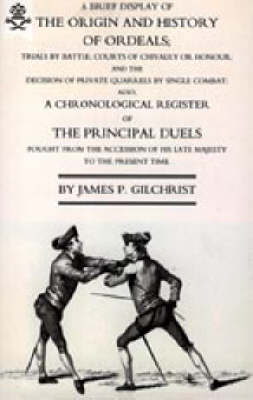 Brief Display of the Origin and History of Ordeals; (and a History of Duels) 2004 (Hardback)
