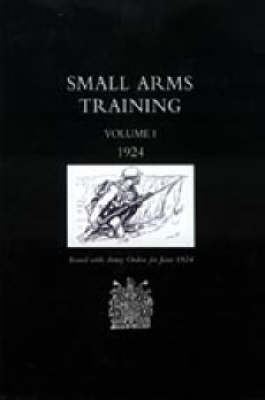 Small Arms Training 1924: v. 1 (Hardback)