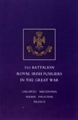 Short Record of the Service and Experiences of the 5th Battalion Royal Irish Fusiliers in the Great War 2004 (Hardback)