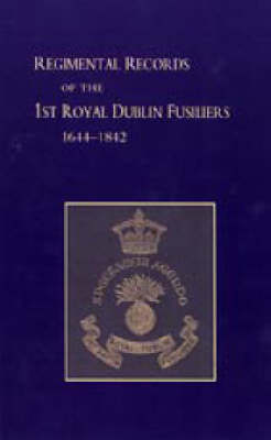 Regimental Records of the First Battalion the Royal Dublin Fusiliers 2004: 1644-1842 (Hardback)