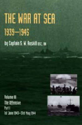 War at Sea 1939-45: Volume III Part I The Offensive 1st June 1943-31 May 1944 OFFICIAL HISTORY OF THE SECOND WORLD WAR (Hardback)