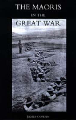 Maoris in the Great War 2004: A History of the New Zealand Native Contingent and Pioneer Battalion - Gallipoli 1915 France and Flanders 1916-1918 (Hardback)