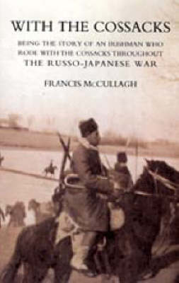 With the Cossacks. Being the Story of an Irishman Who Rode with the Cossacks Throughout the Russo-Japanese War 2004 (Hardback)