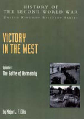Victory in the West 2004: v. I: The Battle of Normandy: History of the Second World War: United Kingdom Military Series: Official Campaign History (Hardback)