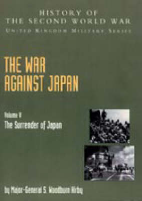 War Against Japan 2004: v. V: The Surrender of Japan: History of the Second World War: United Kingdom Military Series: Official Campaign History (Hardback)