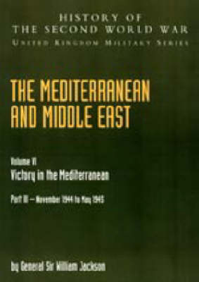 Mediterranean and Middle East 2004: v. VI, Pt. III: Victory in the Mediterranean Part III November 1944 to May 1945: History of the Second World War: United Kingdom Military Series: Official Campaign History (Hardback)