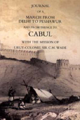 Journal of a March from Delhi to Peshawur and from Thence to Cabul with the Mission of Lieut-Colonel Sir C.M. Wade (Ghuznee 1839 Campaign) 2004 (Hardback)
