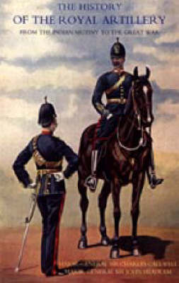 History of the Royal Artillery from the Indian Mutiny to the Great War 2004: v. I (Hardback)