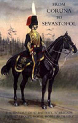 From Coruna to Sebastopol 2004: The History of 'C' Battery, 'A' Brigade (late 'C' Troop), Royal Horse Artillery (Hardback)