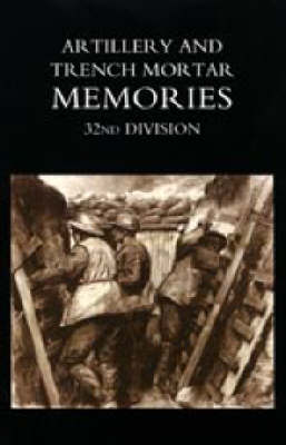 Artillery and Trench Mortar Memories - 32nd Division 2004 (Hardback)