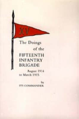 Doings of the Fifteenth Infantry Brigade August 1914 to March 1915 2004 (Hardback)