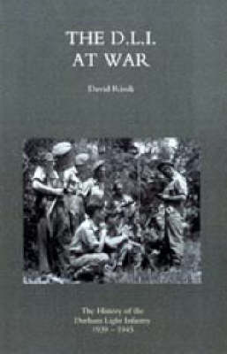 D.L.I. at War 2004: The History of the Durham Light Infantry 1939-1945 (Hardback)