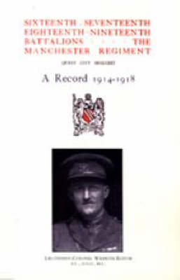 Sixteenth, Seventeenth, Eighteenth & Nineteenth Battalions the Manchester Regiment 1914-1918 2005 (Hardback)