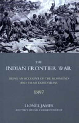 Indian Frontier War 2005: Being an Account of the Mohund & Tirah Expeditions of 1897 (Hardback)