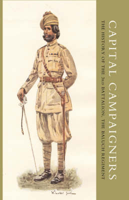 Capital Campaigners, the History of the 3rd Battalion (Queen Mary's Own) the Baluch Regiment (Hardback)